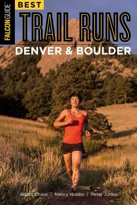 Best Trail Runs Denver, Boulder & Colorado Springs by Chase, Adam W.