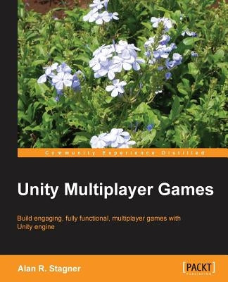 Unity Multiplayer Games by Stagner, Alan