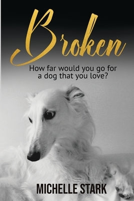 Broken: How far would you go for a dog that you love? by Stark, Michelle L.
