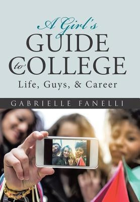 A Girl's Guide to College: Life, Guys, & Career by Fanelli, Gabrielle