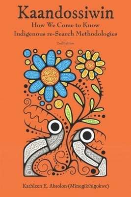 Kaandossiwin, 2nd Ed.: How We Come to Know: Indigenous Re-Search Methodologies by 