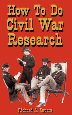 How to Research the American Civil War by Sauers, Richard A.