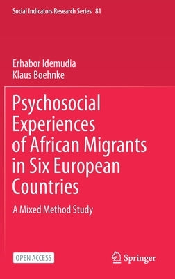 Psychosocial Experiences of African Migrants in Six European Countries: A Mixed Method Study by Idemudia, Erhabor