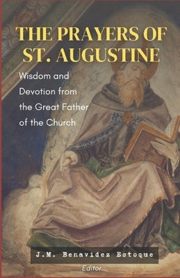 The Prayers of St. Augustine: Wisdom and Devotion from the Great Father of the Church by Estoque, John Marc