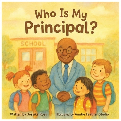 Who Is My Principal?: A Rhyming Children's Book About Principals, Leadership, and Kindness by Studio, Auntie Feather