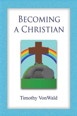 Becoming a Christian by Vonwald, Timothy