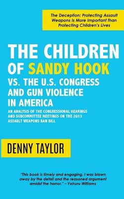 The Children of Sandy Hook vs. the U.S. Congress and Gun Violence in America by Taylor, Denny