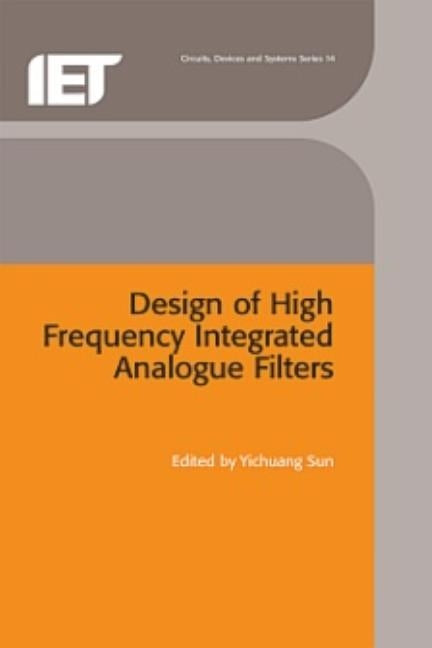 Design of High Frequency Integrated Analogue Filters by Sun, Yichuang