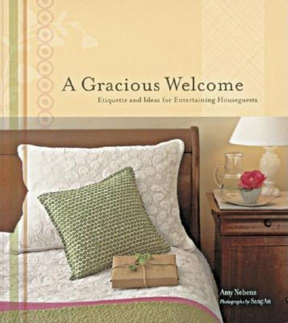 A Gracious Welcome: Etiquette and Ideas for Entertaining Houseguests by Nebens, Amy