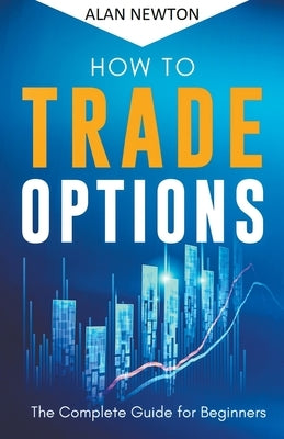 How To Trade Options by Newton, Alan