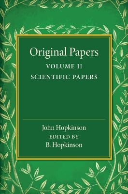 Original Papers of John Hopkinson: Volume 2, Scientific Papers by Hopkinson, John