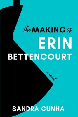 The Making of Erin Bettencourt by Cunha, Sandra