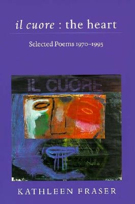 Il Cuore - The Heart: Selected Poems, 1970-1995 by Fraser, Kathleen