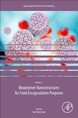 Biopolymer Nanostructures for Food Encapsulation Purposes: Volume 1 in the Nanoencapsulation in the Food Industry Series Volume 1 by Jafari, Seid Mahdi