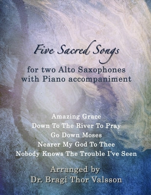 Five Sacred Songs for two Alto Saxophones with Piano accompaniment: Saxophone duets by Valsson, Bragi Thor