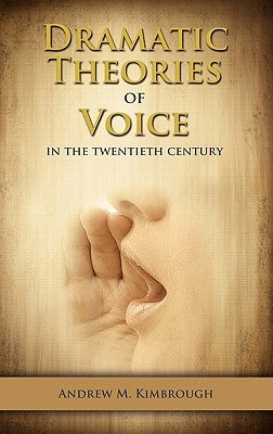 Dramatic Theories of Voice in the Twentieth Century by Kimbrough, Andrew