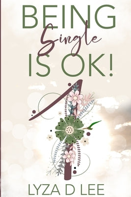 Being Single is Ok: Living Single with a Purpose by Lee, Lyza D.