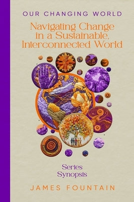 Our Changing World: Navigating Change in a Sustainable, Interconnected World (Series Synopsis) by Fountain, James W.