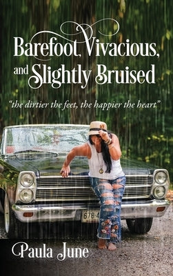 Barefoot, Vivacious, and Slightly Bruised: the dirtier the feet, the happier the heart by June, Paula