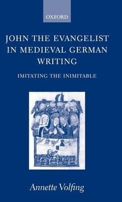 John the Evangelist in Medieval German Writing: Imitating the Inimitable by Volfing, Annette