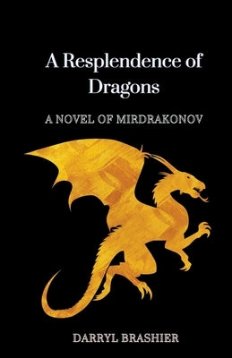 A Resplendence of Dragons by Brashier, Darryl