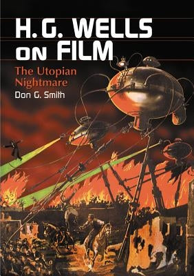 H.G. Wells on Film: The Utopian Nightmare by Smith, Don G.