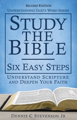 Study the Bible - Six Easy Steps: Understand Scripture & Deepen your Faith by Stevenson, Dennis C., Jr.