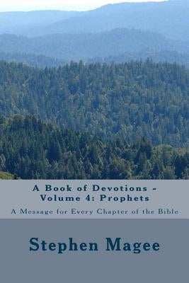 A Book of Devotions - Volume 4: Prophets: A Message for Every Chapter of the Bible by Magee, Stephen
