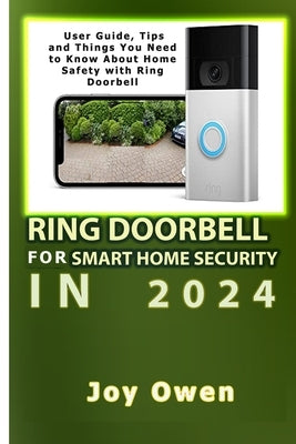 Ring Doorbell for Smart Home Security in 2024: User Guide, Tips and Things You Need to Know About Home Safety with Ring Doorbell by Owen, Joy
