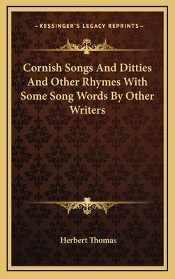 Cornish Songs And Ditties And Other Rhymes With Some Song Words By Other Writers by Thomas, Herbert