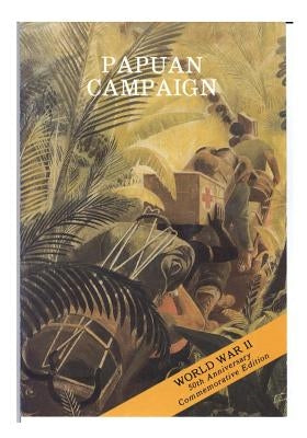 Papuan Campaign: The Buna-Sanananda Operation 16 November 1942 - 23 January 1943 by United States Army Center of Military Hi