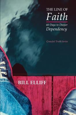 The Line of Faith: 40 Days to Deeper Dependency by Elliff, Bill