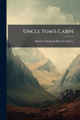 Uncle Tom's Cabin by Harriet Elizabeth Beecher Stowe
