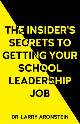 The Insider's Secrets to Getting Your School Leadership Job by Aronstein, Larry