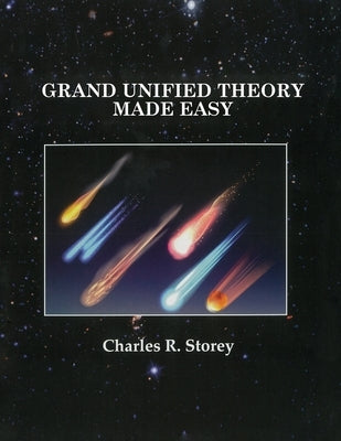 Grand Unified Theory Made Easy by Storey, Charles R.