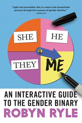 She/He/They/Me: An Interactive Guide to the Gender Binary by Ryle, Robyn