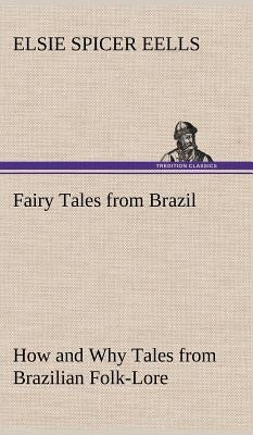 Fairy Tales from Brazil How and Why Tales from Brazilian Folk-Lore by Eells, Elsie Spicer