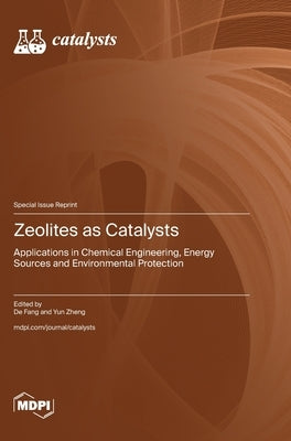 Zeolites as Catalysts: Applications in Chemical Engineering, Energy Sources and Environmental Protection by Fang, de