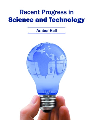 Recent Progress in Science and Technology by Hall, Amber