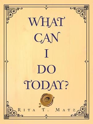 What Can I Do Today? by Matz, Rita T.