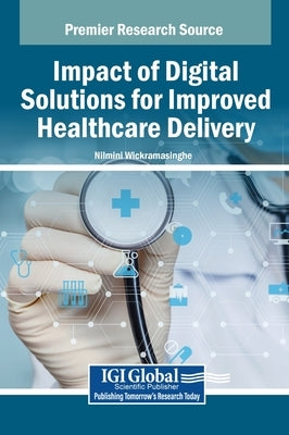 Impact of Digital Solutions for Improved Healthcare Delivery by Wickramasinghe, Nilmini