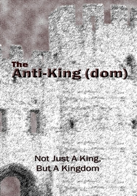 The Anti-King(dom): Not Just A King, But A KIngdom by Isom, D. E.