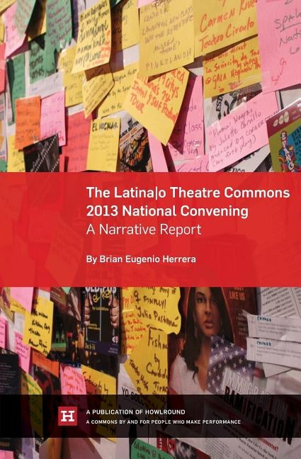 The Latina/o Theatre Commons 2013 National Convening: A Narrative Report by Herrera, Brian Eugenio