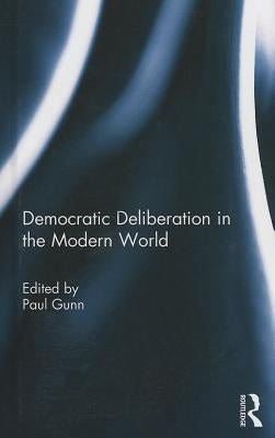 Democratic Deliberation in the Modern World by Gunn, Paul