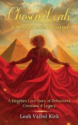 The Chosen Leah - Journey to the Promise: A Kingdom Love Story of Refinement, Covenant, & Legacy by Kirk, Leah Vadol