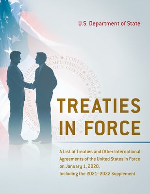 Treaties in Force: A List of Treaties and Other International Agreements of the United States in Force on January 1, 2020, Including the by State Department