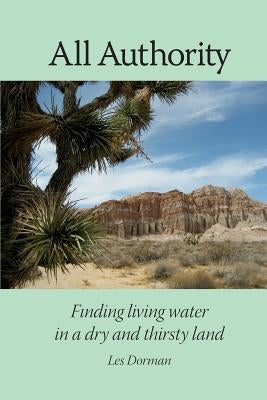 All Authority: Finding living water in a dry and thirsty world by Dorman, Les