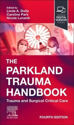 The Parkland Trauma Handbook: Trauma and Surgical Critical Care by Dultz, Linda A.
