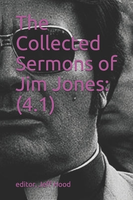The Collected Sermons of Jim Jones: 4.1 by Hood, Jeff