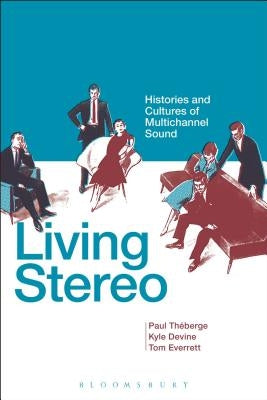 Living Stereo: Histories and Cultures of Multichannel Sound by Théberge, Paul